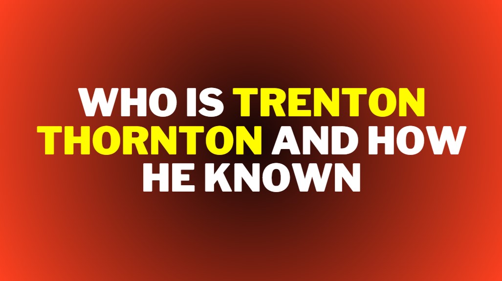 Who is Trenton Thornton and How He Known