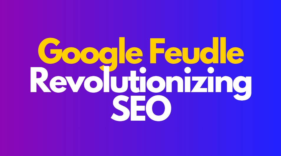 Google Feudle: Revolutionizing SEO